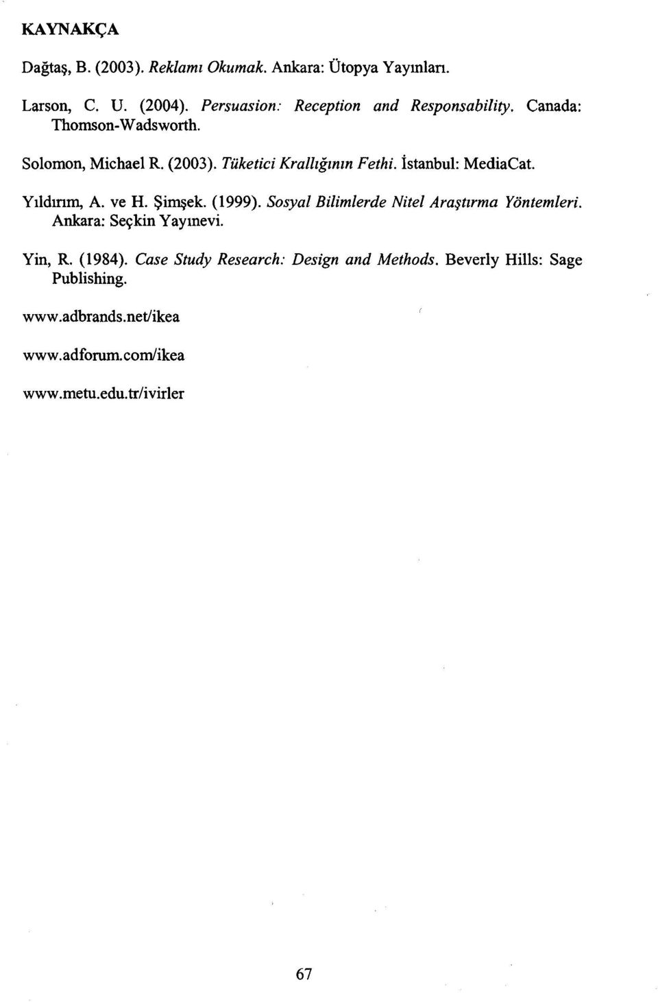 İstanbul: MediaCaı. Yıldınm, A. ve H. Şimşek. (1999). Sosyal Bilimlerde Nitel Araştırma Yöntemleri. Ankara: Seçkin Yayınevi.