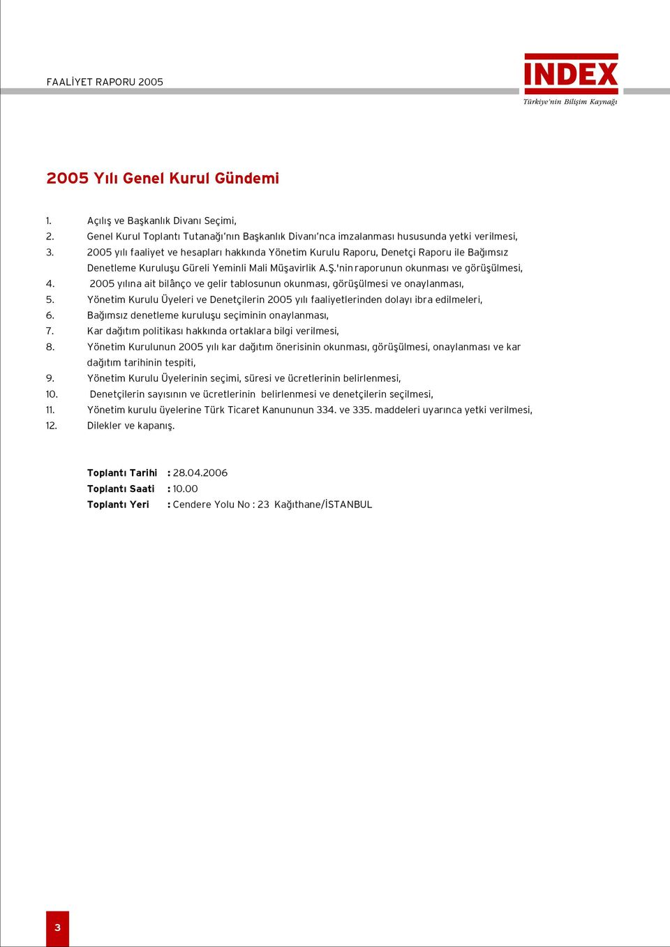 2005 y l na ait bilânço ve gelir tablosunun okunmas, görüflülmesi ve onaylanmas, 5. Yönetim Kurulu Üyeleri ve Denetçilerin 2005 y l faaliyetlerinden dolay ibra edilmeleri, 6.