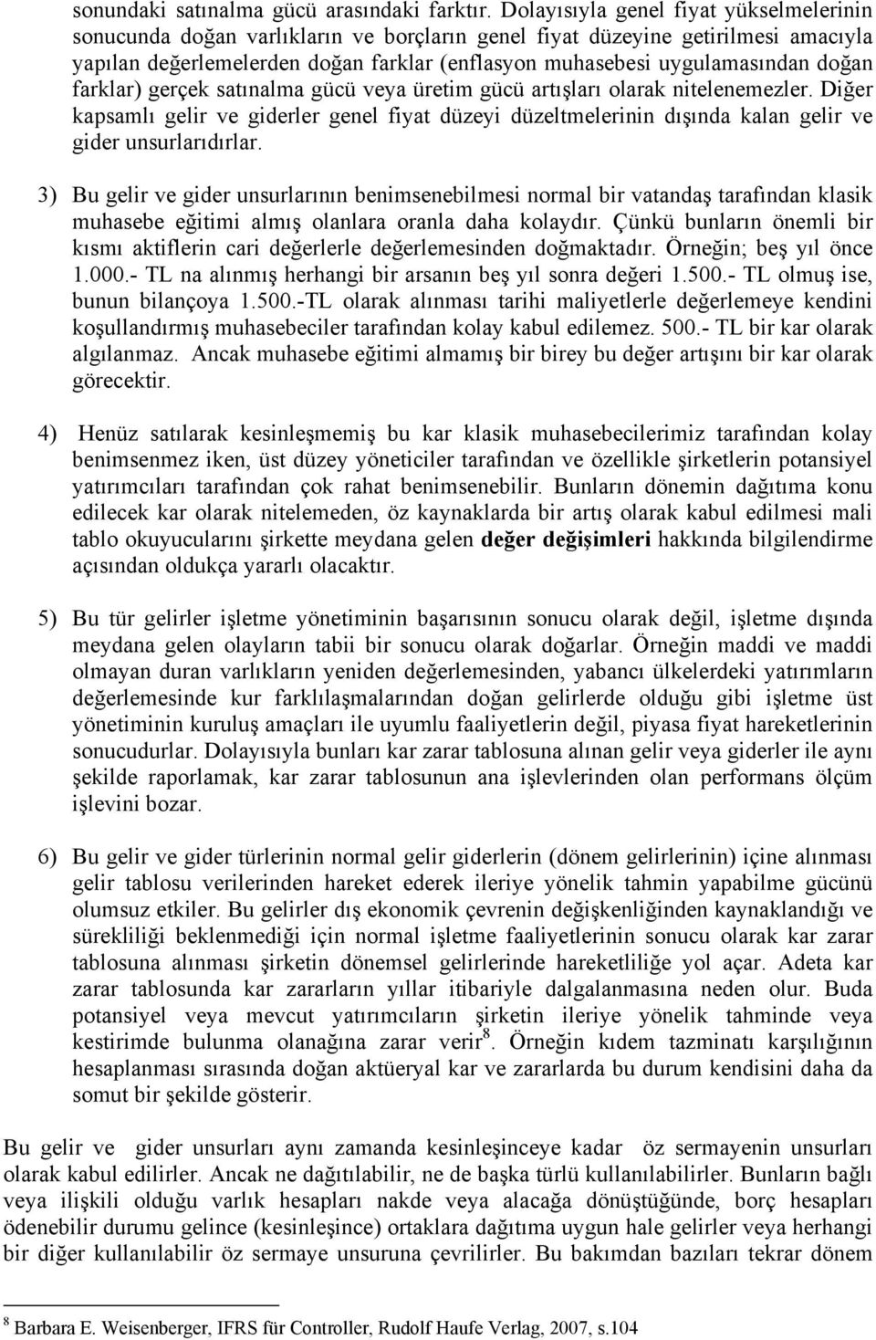 doğan farklar) gerçek satınalma gücü veya üretim gücü artışları olarak nitelenemezler. Diğer kapsamlı gelir ve giderler genel fiyat düzeyi düzeltmelerinin dışında kalan gelir ve gider unsurlarıdırlar.