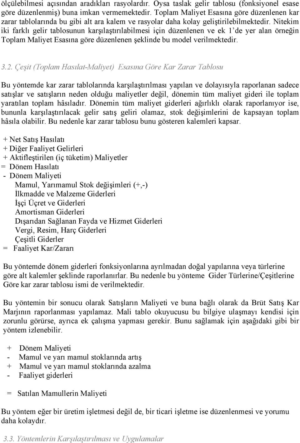 Nitekim iki farklı gelir tablosunun karşılaştırılabilmesi için düzenlenen ve ek 1 de yer alan örneğin Toplam Maliyet Esasına göre düzenlenen şeklinde bu model verilmektedir. 3.2.