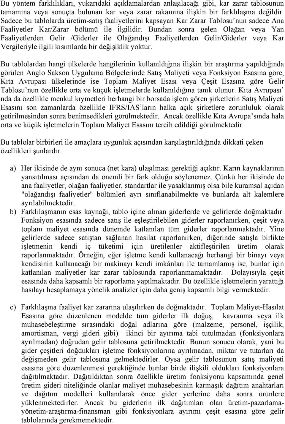 Bundan sonra gelen Olağan veya Yan Faaliyetlerden Gelir /Giderler ile Olağandışı Faaliyetlerden Gelir/Giderler veya Kar Vergileriyle ilgili kısımlarda bir değişiklik yoktur.