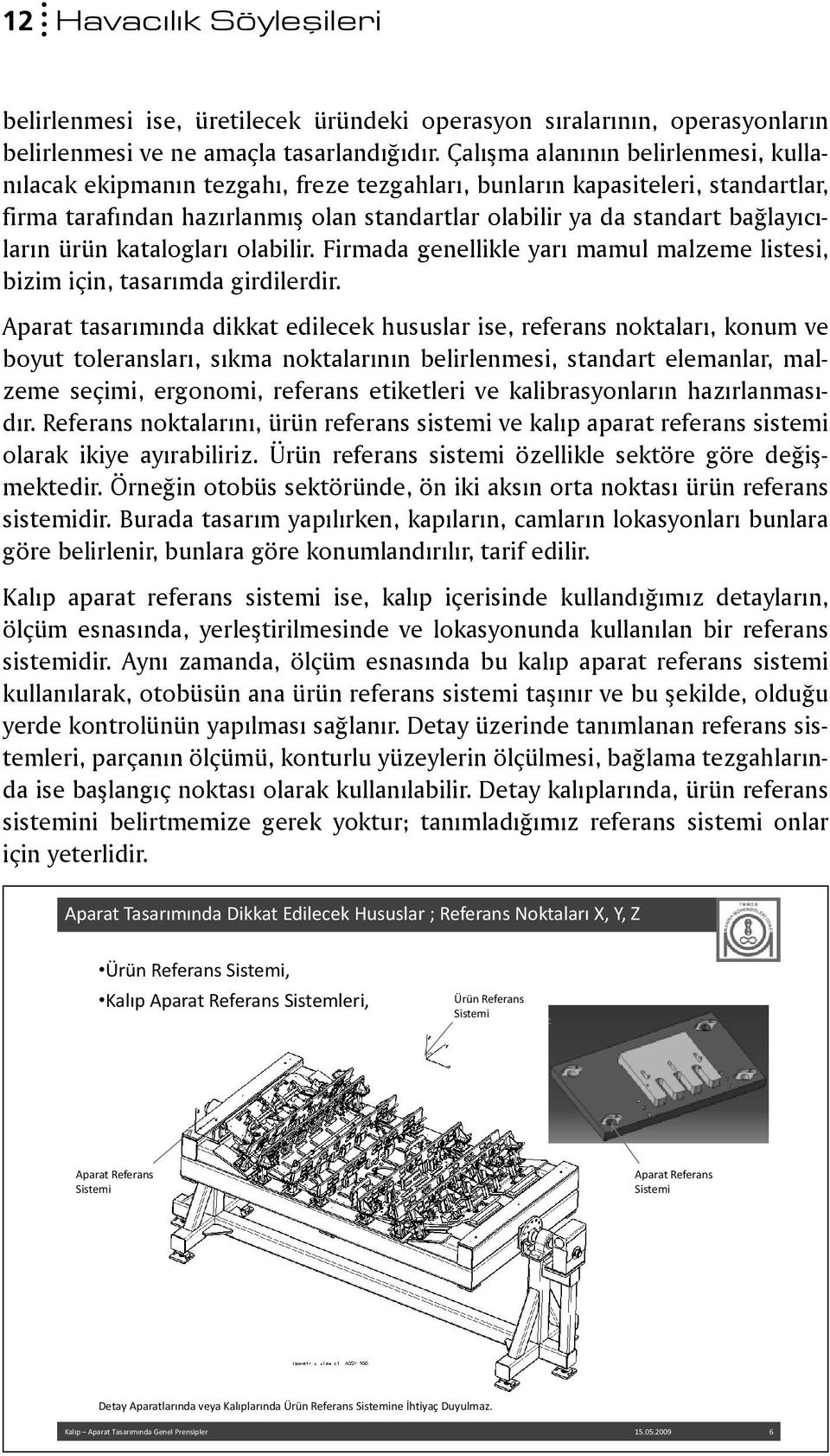 bağlayıcıların ürün katalogları olabilir. Firmada genellikle yarı mamul malzeme listesi, bizim için, tasarımda girdilerdir.