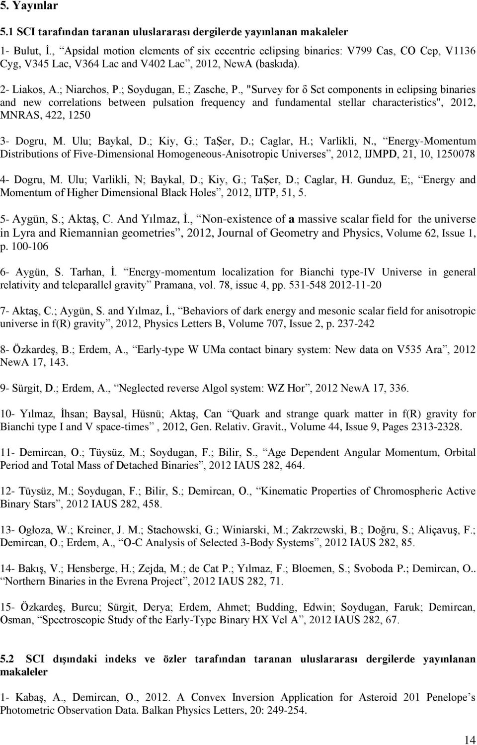 , "Survey for δ Sct components in eclipsing binaries and new correlations between pulsation frequency and fundamental stellar characteristics", 2012, MNRAS, 422, 1250 3- Dogru, M. Ulu; Baykal, D.