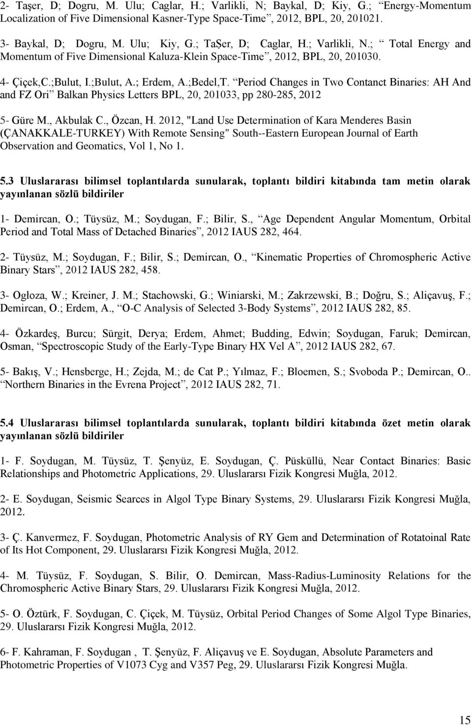 Period Changes in Two Contanct Binaries: AH And and FZ Ori Balkan Physics Letters BPL, 20, 201033, pp 280-285, 2012 5- Güre M., Akbulak C., Özcan, H.