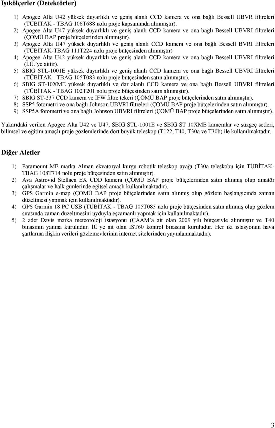 3) Apogee Alta U47 yüksek duyarlıklı ve geniģ alanlı CCD kamera ve ona bağlı Bessell BVRI filtreleri (TÜBĠTAK-TBAG 111T224 nolu proje bütçesinden alınmıģtır) 4) Apogee Alta U42 yüksek duyarlıklı ve