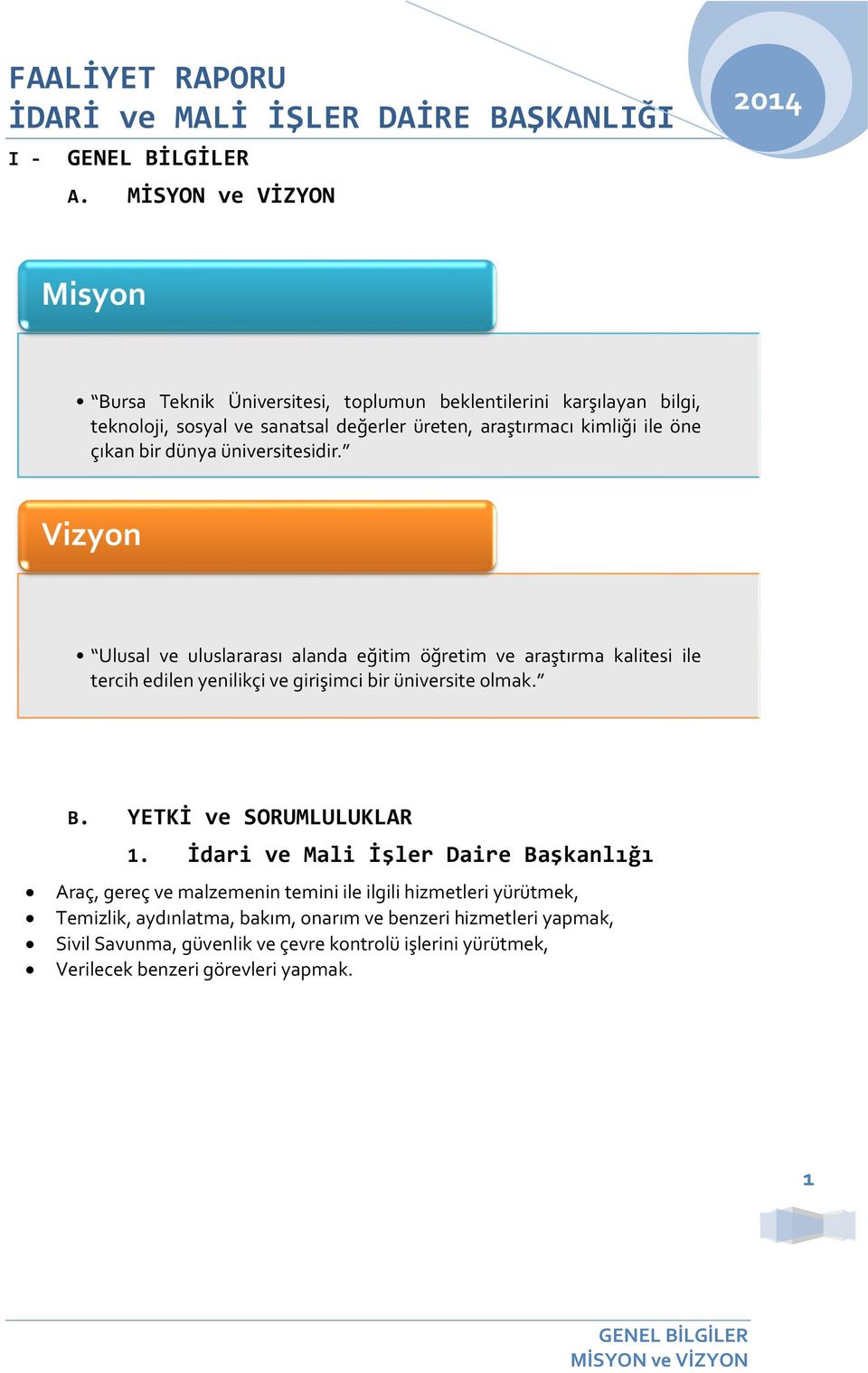 çıkan bir dünya üniversitesidir. Vizyon Ulusal ve uluslararası alanda eğitim öğretim ve araştırma kalitesi ile tercih edilen yenilikçi ve girişimci bir üniversite olmak. B.