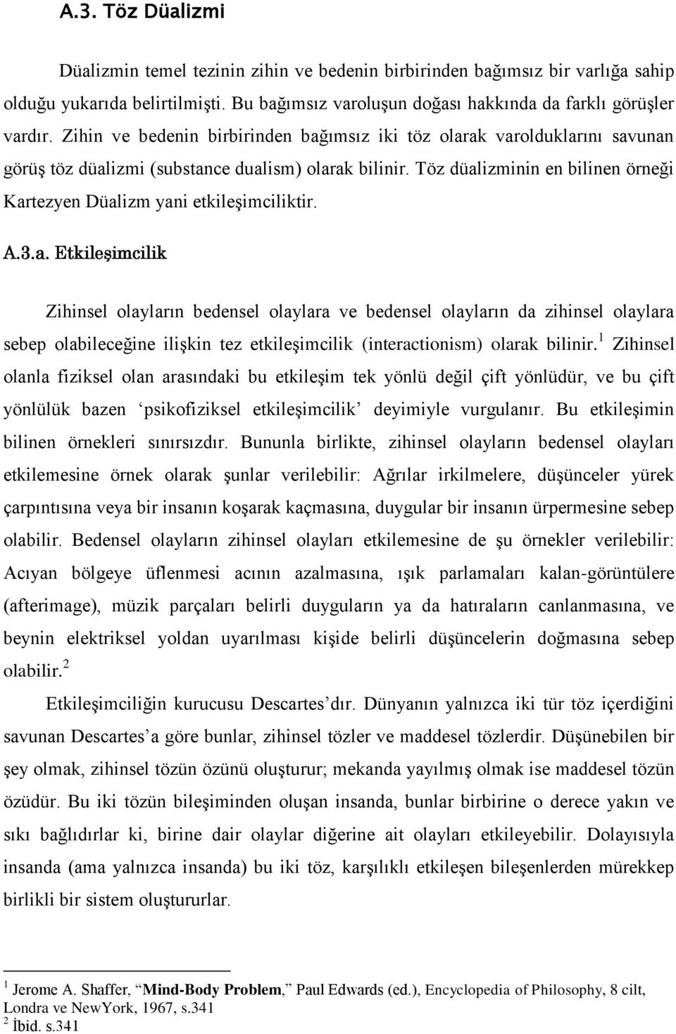 Töz düalizminin en bilinen örneği Kartezyen Düalizm yani etkileşimciliktir. A.3.a. Etkileşimcilik Zihinsel olayların bedensel olaylara ve bedensel olayların da zihinsel olaylara sebep olabileceğine ilişkin tez etkileşimcilik (interactionism) olarak bilinir.