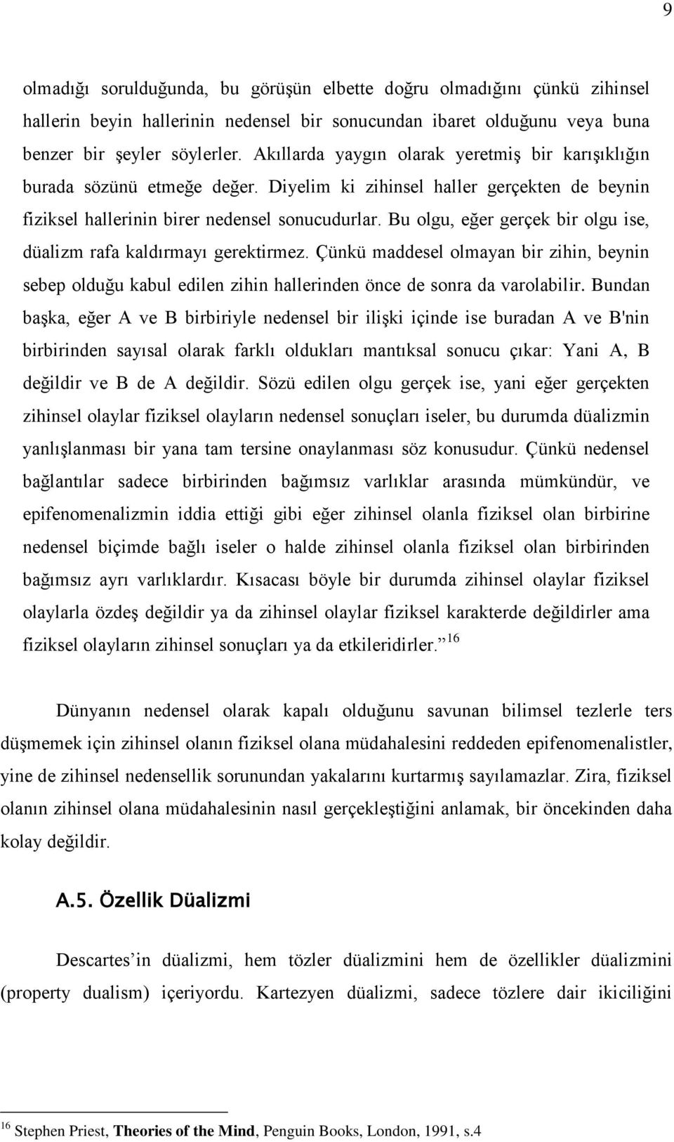 Bu olgu, eğer gerçek bir olgu ise, düalizm rafa kaldırmayı gerektirmez. Çünkü maddesel olmayan bir zihin, beynin sebep olduğu kabul edilen zihin hallerinden önce de sonra da varolabilir.