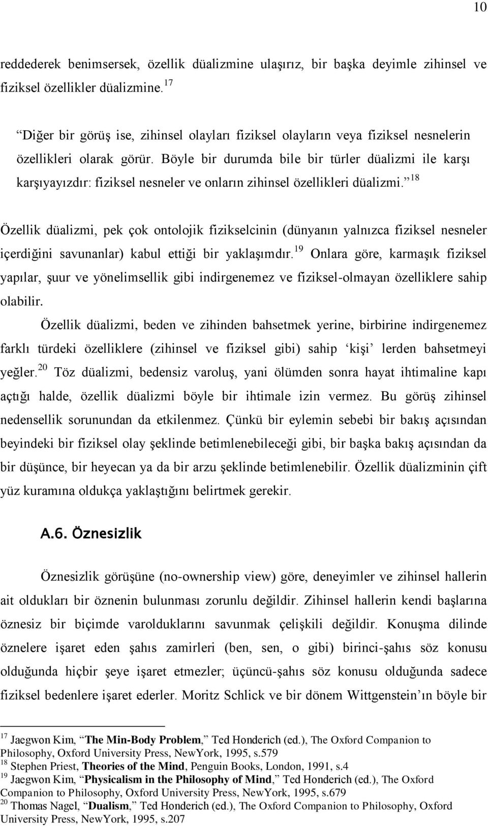 Böyle bir durumda bile bir türler düalizmi ile karşı karşıyayızdır: fiziksel nesneler ve onların zihinsel özellikleri düalizmi.