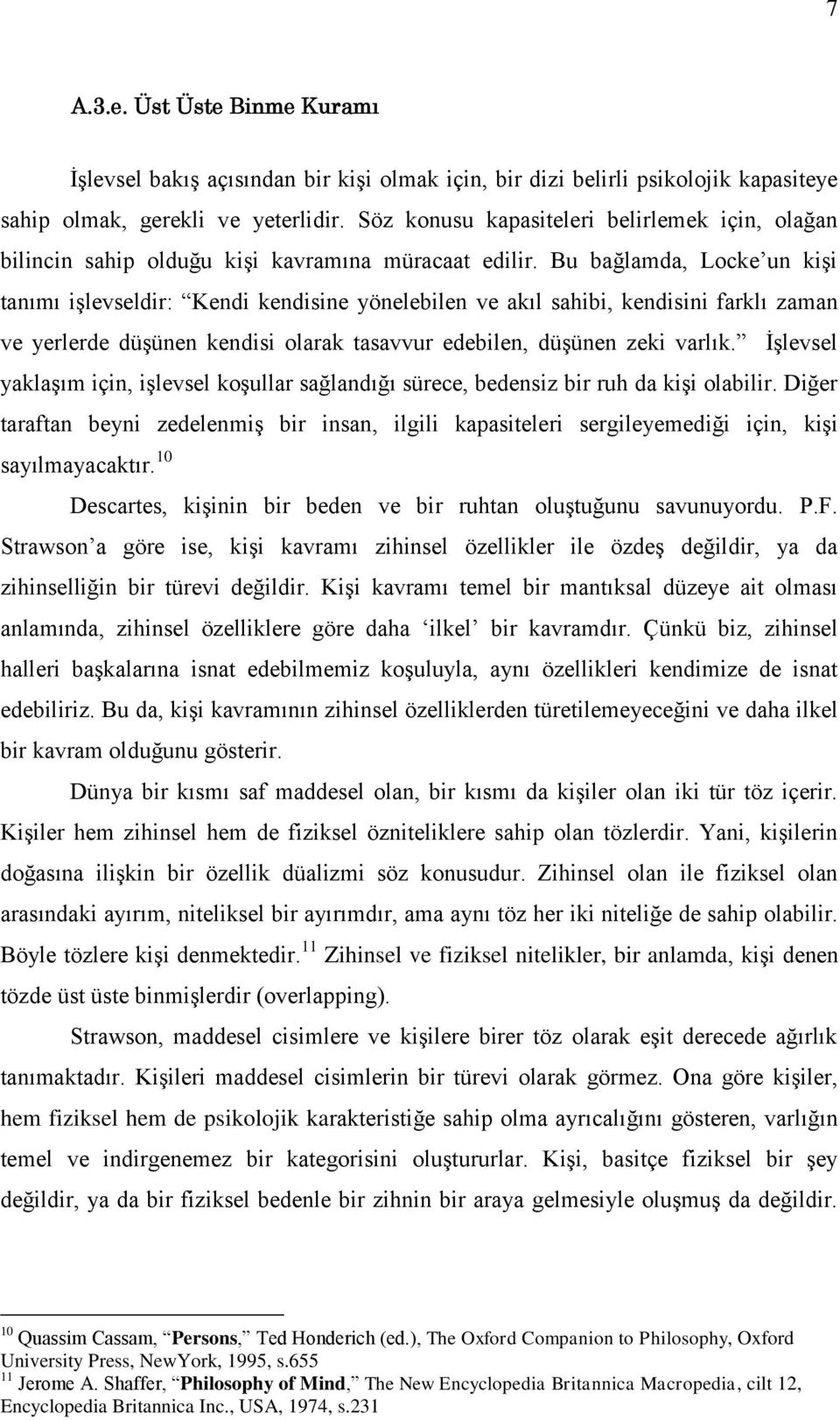 Bu bağlamda, Locke un kişi tanımı işlevseldir: Kendi kendisine yönelebilen ve akıl sahibi, kendisini farklı zaman ve yerlerde düşünen kendisi olarak tasavvur edebilen, düşünen zeki varlık.