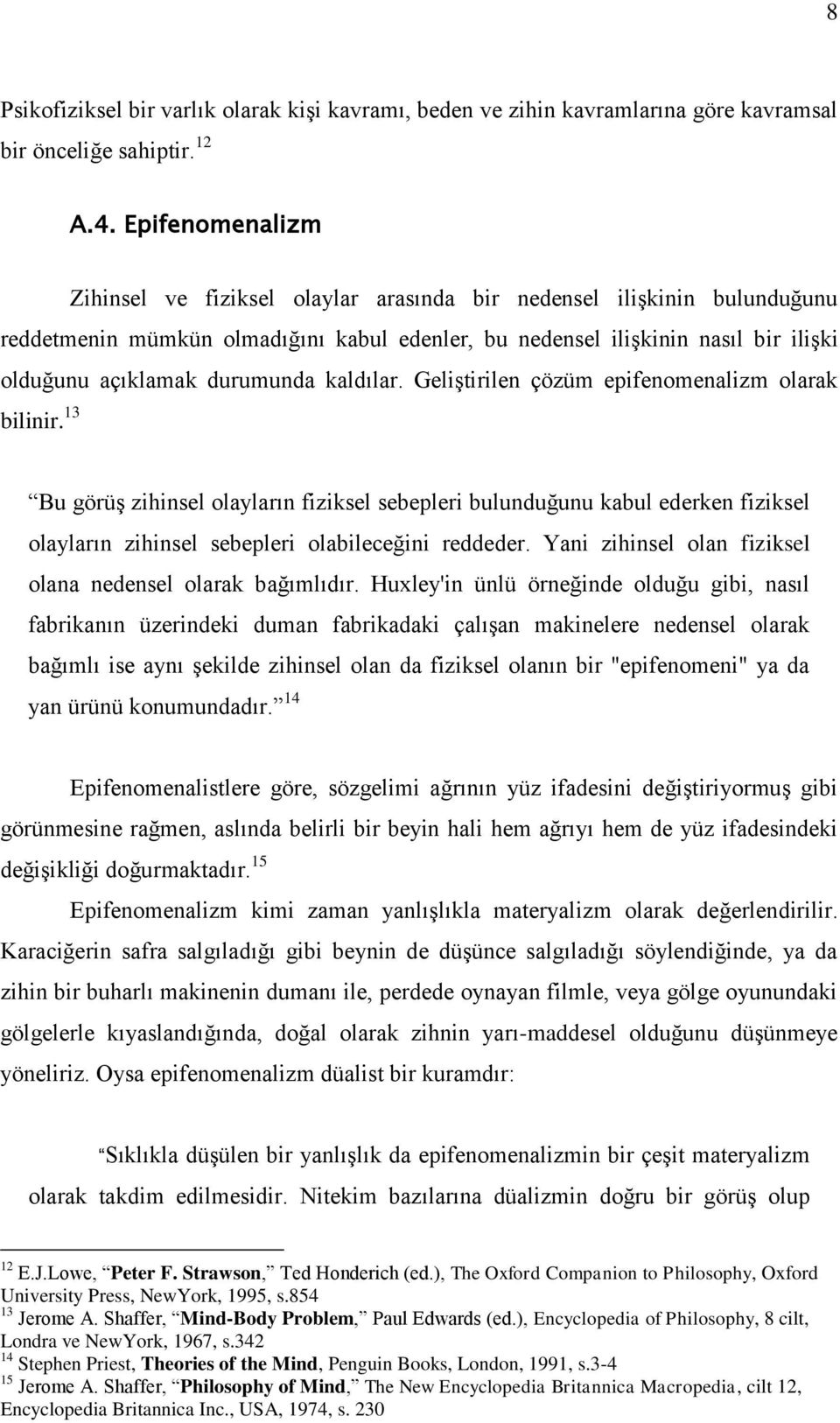 durumunda kaldılar. Geliştirilen çözüm epifenomenalizm olarak bilinir.