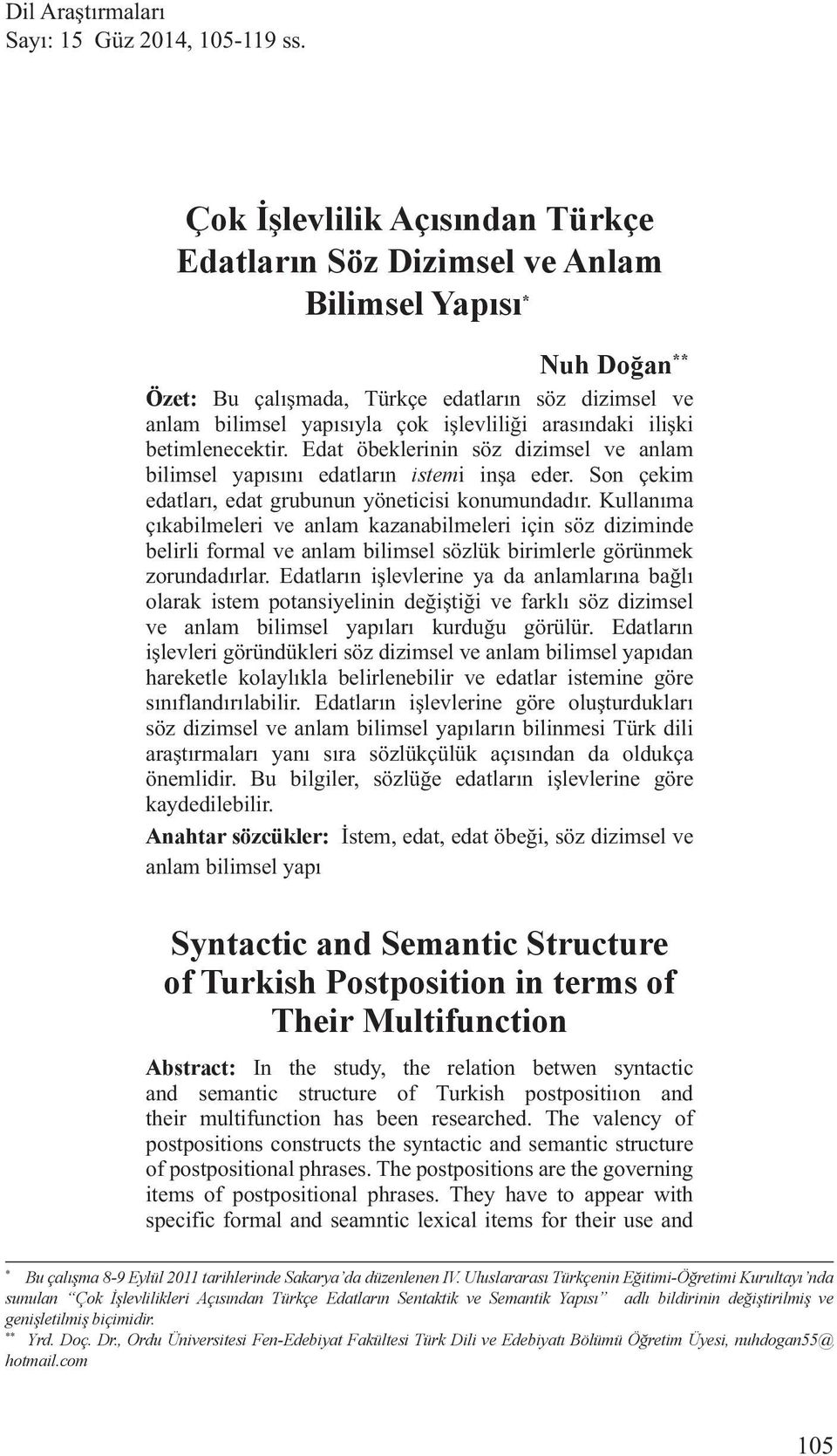 arasındaki ilişki betimlenecektir. Edat öbeklerinin söz dizimsel ve anlam bilimsel yapısını edatların istemi inşa eder. Son çekim edatları, edat grubunun yöneticisi konumundadır.