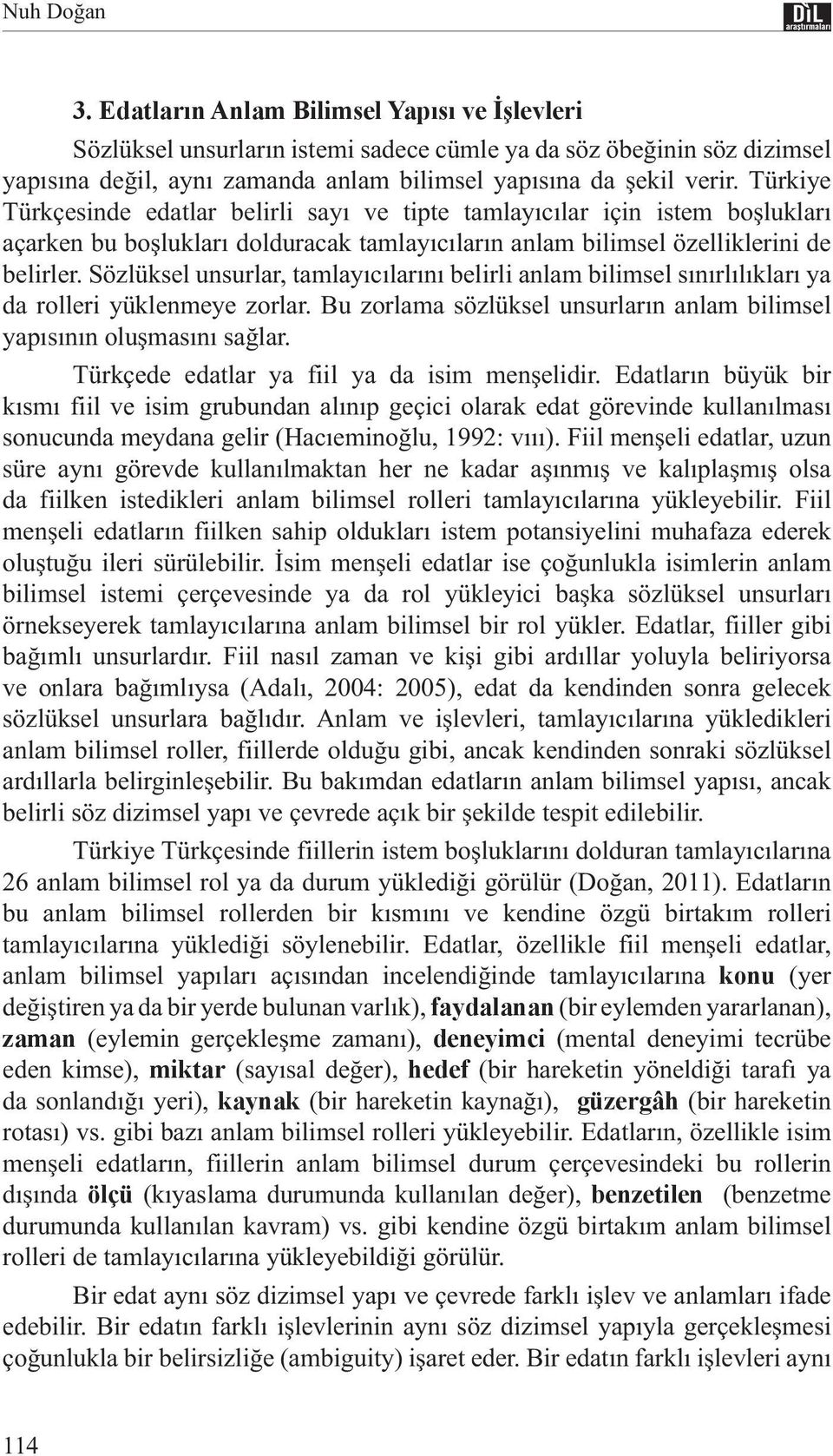 Sözlüksel unsurlar, tamlayıcılarını belirli anlam bilimsel sınırlılıkları ya da rolleri yüklenmeye zorlar. Bu zorlama sözlüksel unsurların anlam bilimsel yapısının oluşmasını sağlar.