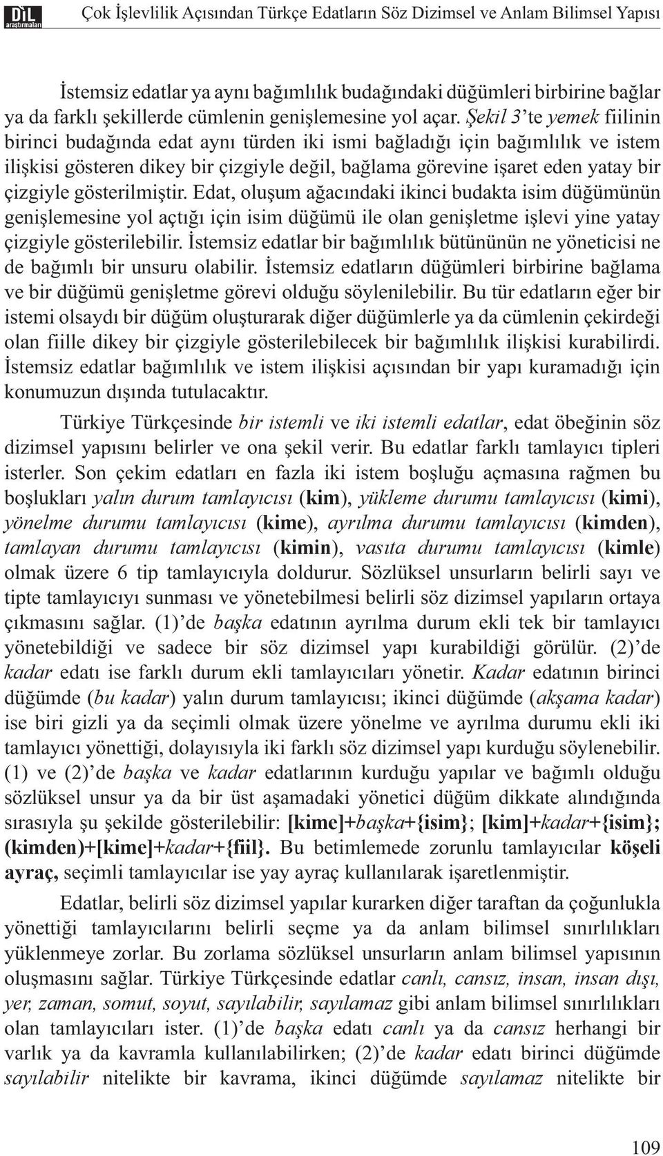 Şekil 3 te yemek fiilinin birinci budağında edat aynı türden iki ismi bağladığı için bağımlılık ve istem ilişkisi gösteren dikey bir çizgiyle değil, bağlama görevine işaret eden yatay bir çizgiyle