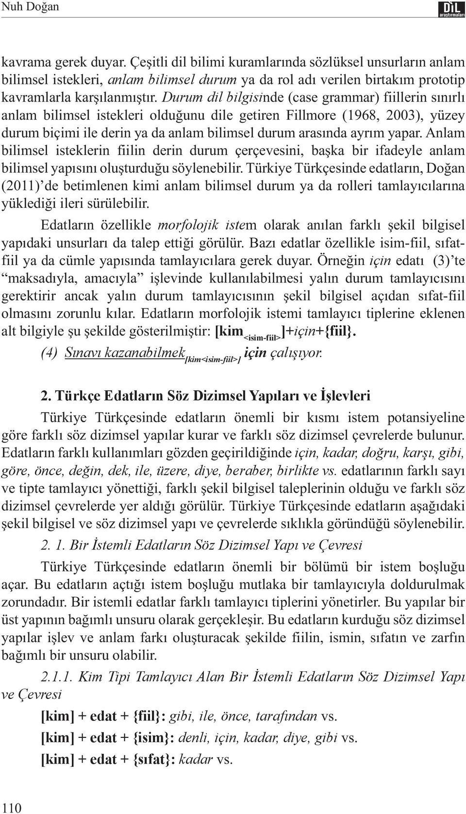 yapar. Anlam bilimsel isteklerin fiilin derin durum çerçevesini, başka bir ifadeyle anlam bilimsel yapısını oluşturduğu söylenebilir.