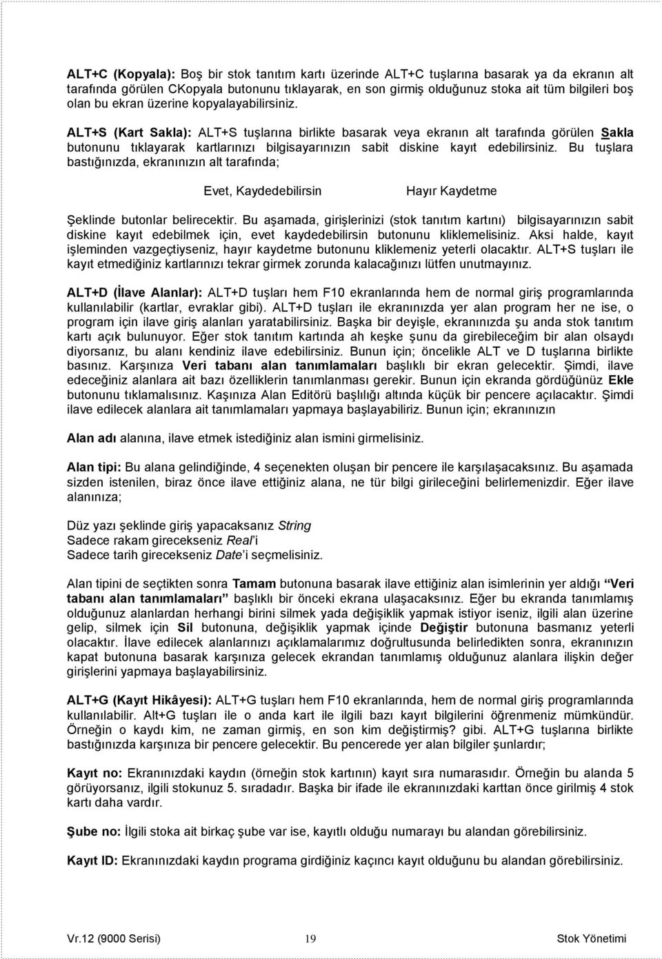 ALT+S (Kart Sakla): ALT+S tuşlarına birlikte basarak veya ekranın alt tarafında görülen Sakla butonunu tıklayarak kartlarınızı bilgisayarınızın sabit diskine kayıt edebilirsiniz.