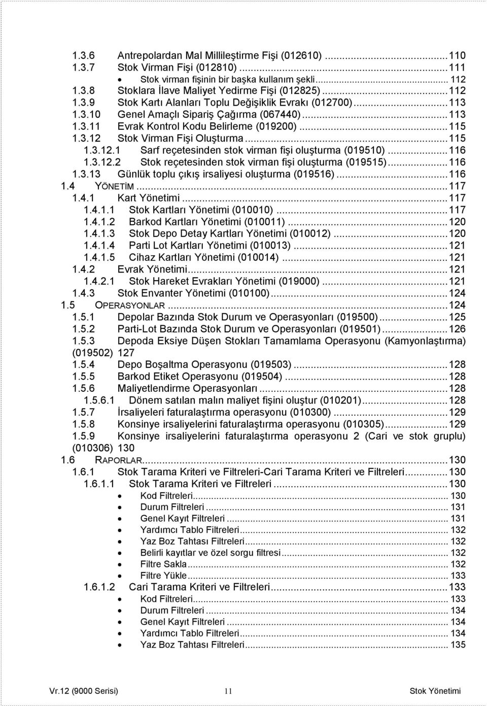 .. 115 1.3.12.1 Sarf reçetesinden stok virman fişi oluşturma (019510)... 116 1.3.12.2 Stok reçetesinden stok virman fişi oluşturma (019515)... 116 1.3.13 Günlük toplu çıkış irsaliyesi oluşturma (019516).