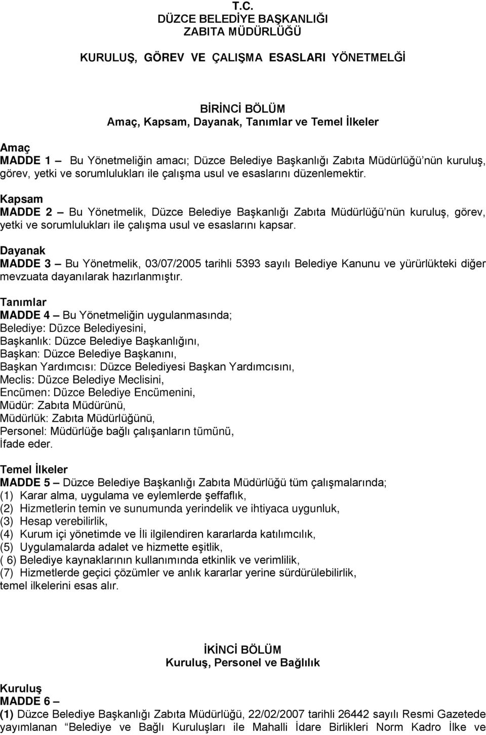 Kapsam MADDE 2 Bu Yönetmelik, Düzce Belediye Başkanlığı Zabıta Müdürlüğü nün kuruluş, görev, yetki ve sorumlulukları ile çalışma usul ve esaslarını kapsar.