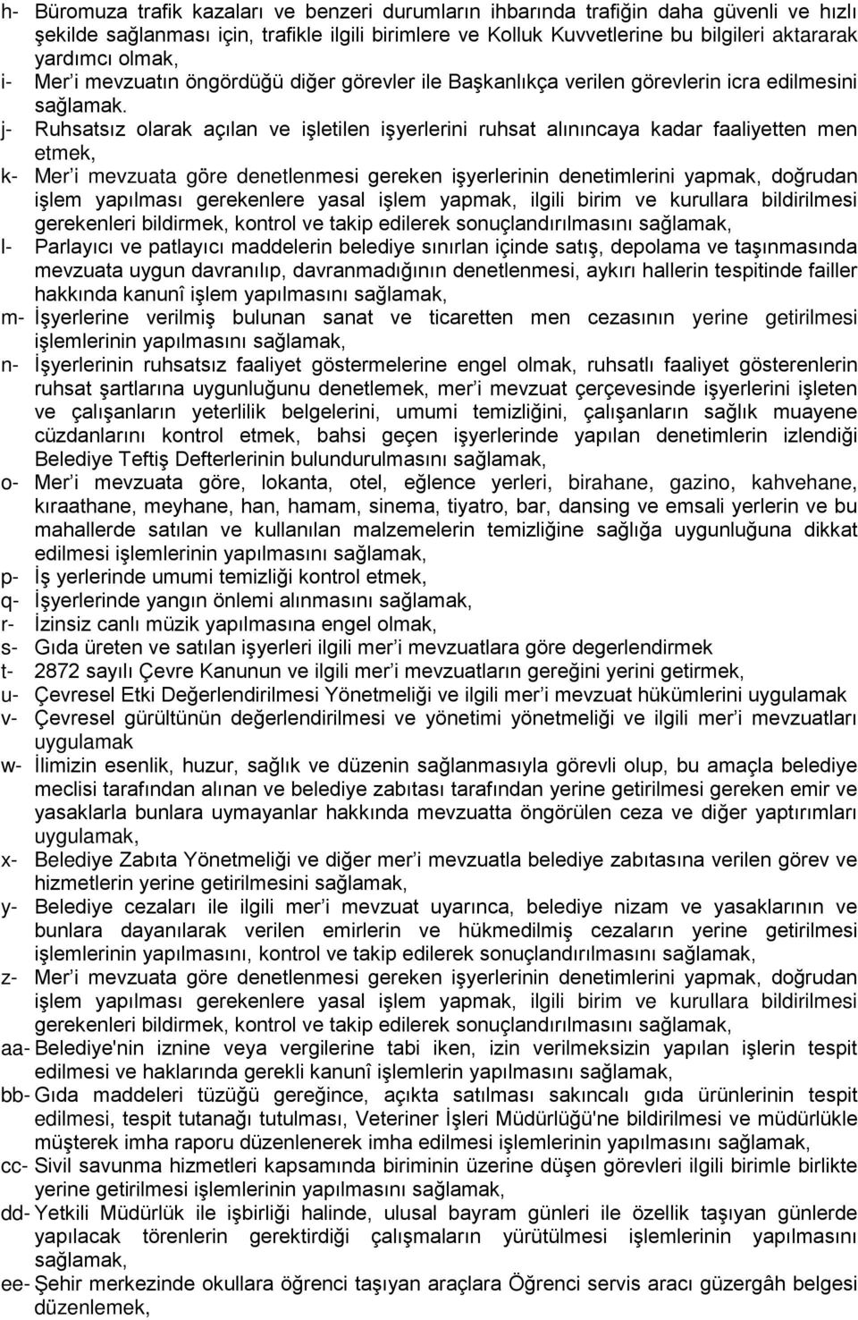 j- Ruhsatsız olarak açılan ve işletilen işyerlerini ruhsat alınıncaya kadar faaliyetten men etmek, k- Mer i mevzuata göre denetlenmesi gereken işyerlerinin denetimlerini yapmak, doğrudan işlem