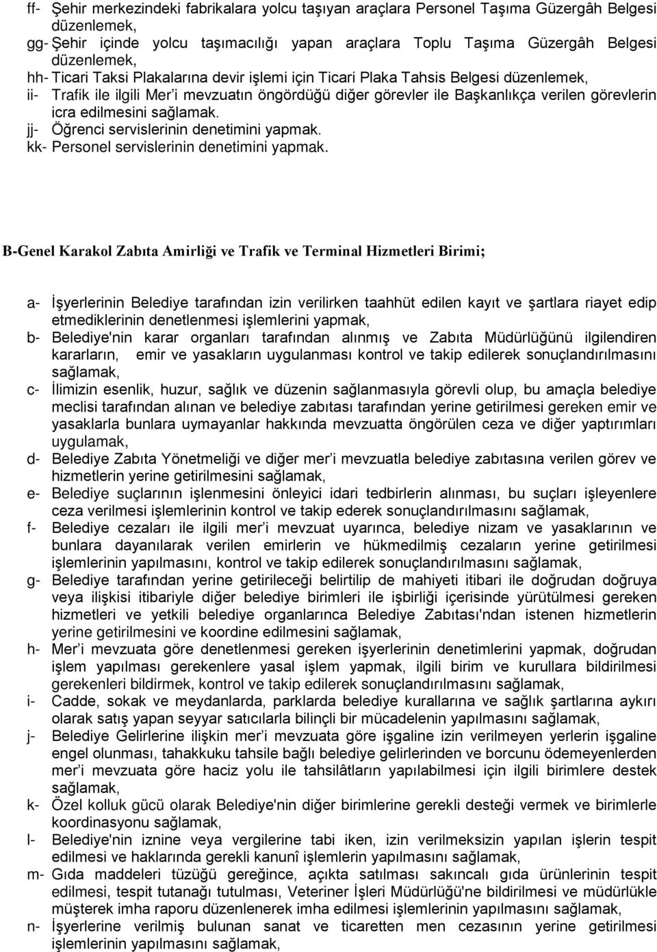 sağlamak. jj- Öğrenci servislerinin denetimini yapmak. kk- Personel servislerinin denetimini yapmak.