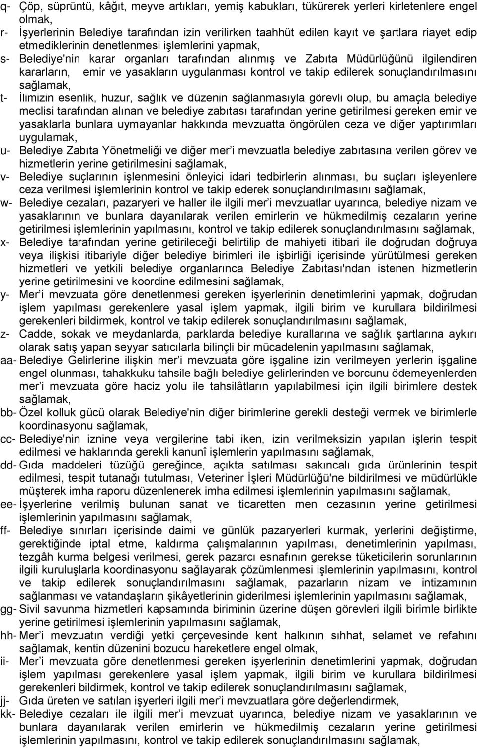 edilerek sonuçlandırılmasını sağlamak, t- İlimizin esenlik, huzur, sağlık ve düzenin sağlanmasıyla görevli olup, bu amaçla belediye meclisi tarafından alınan ve belediye zabıtası tarafından yerine