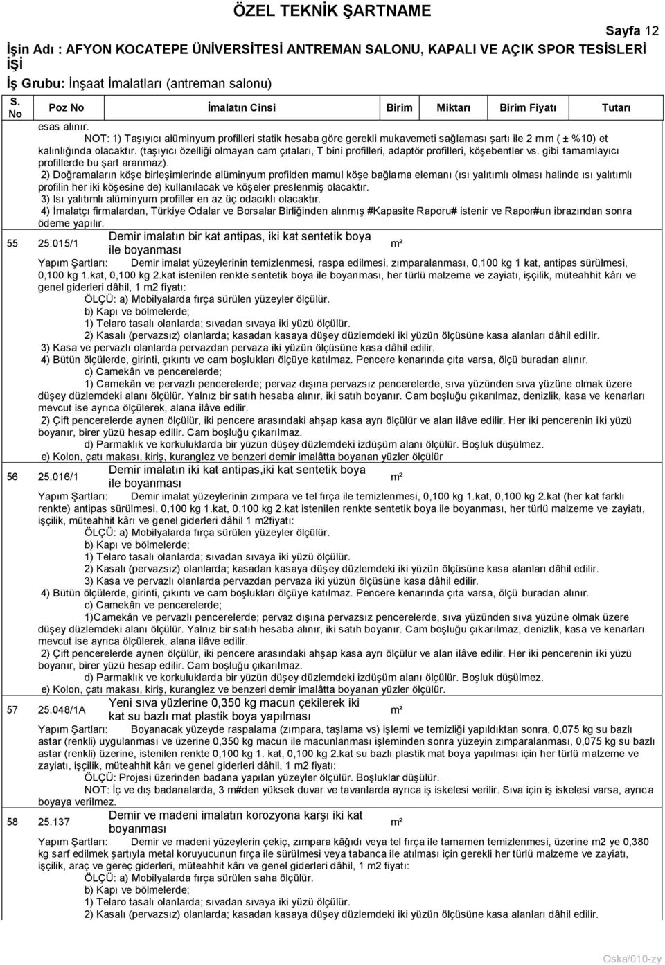 (taģıyıcı özelliği olmayan cam çıtaları, T bini profilleri, adaptör profilleri, köģebentler vs. gibi tamamlayıcı profillerde bu Ģart aranmaz).