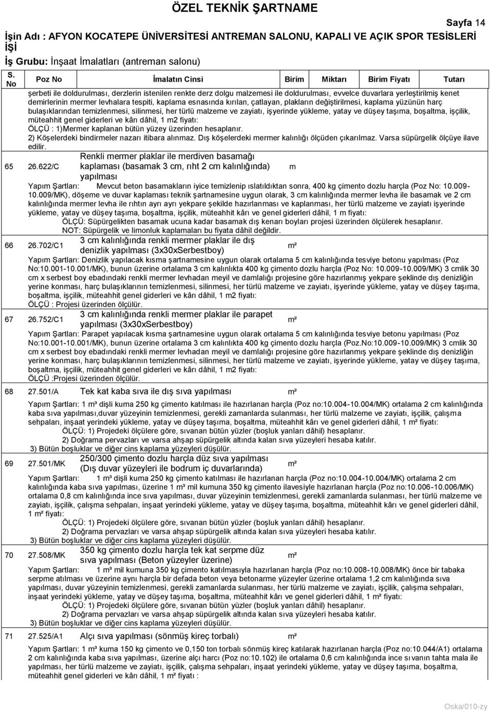 iģyerinde yükleme, yatay ve düģey taģıma, boģaltma, iģçilik, müteahhit genel giderleri ve kârı dâhil, 1 m2 fiyatı: ÖLÇÜ : 1)Mermer kaplanan bütün yüzey üzerinden hesaplanır.