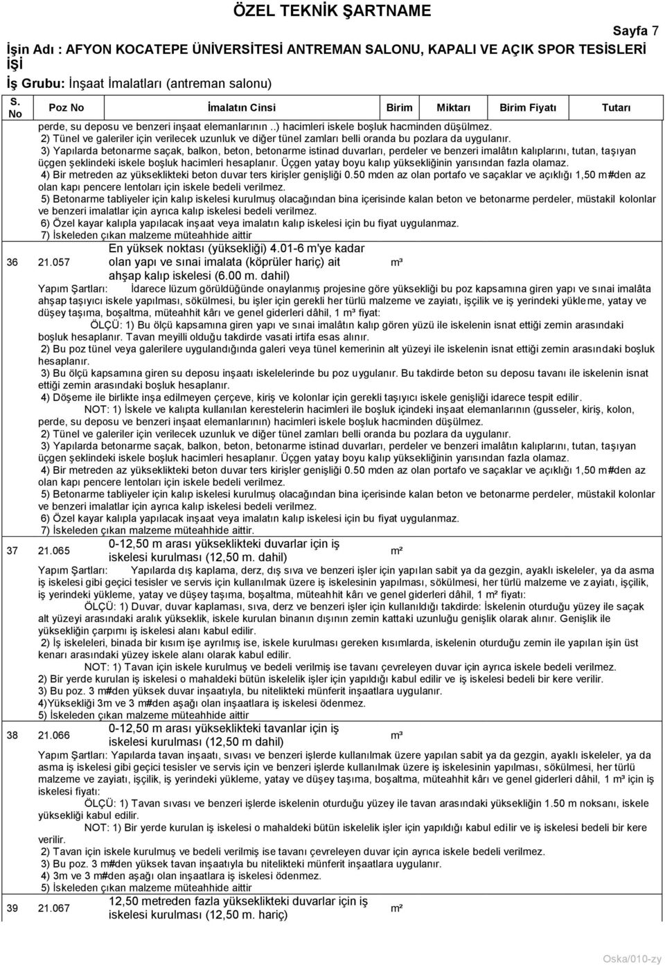 3) Yapılarda betonarme saçak, balkon, beton, betonarme istinad duvarları, perdeler ve benzeri imalâtın kalıplarını, tutan, taģıyan üçgen Ģeklindeki iskele boģluk hacimleri hesaplanır.