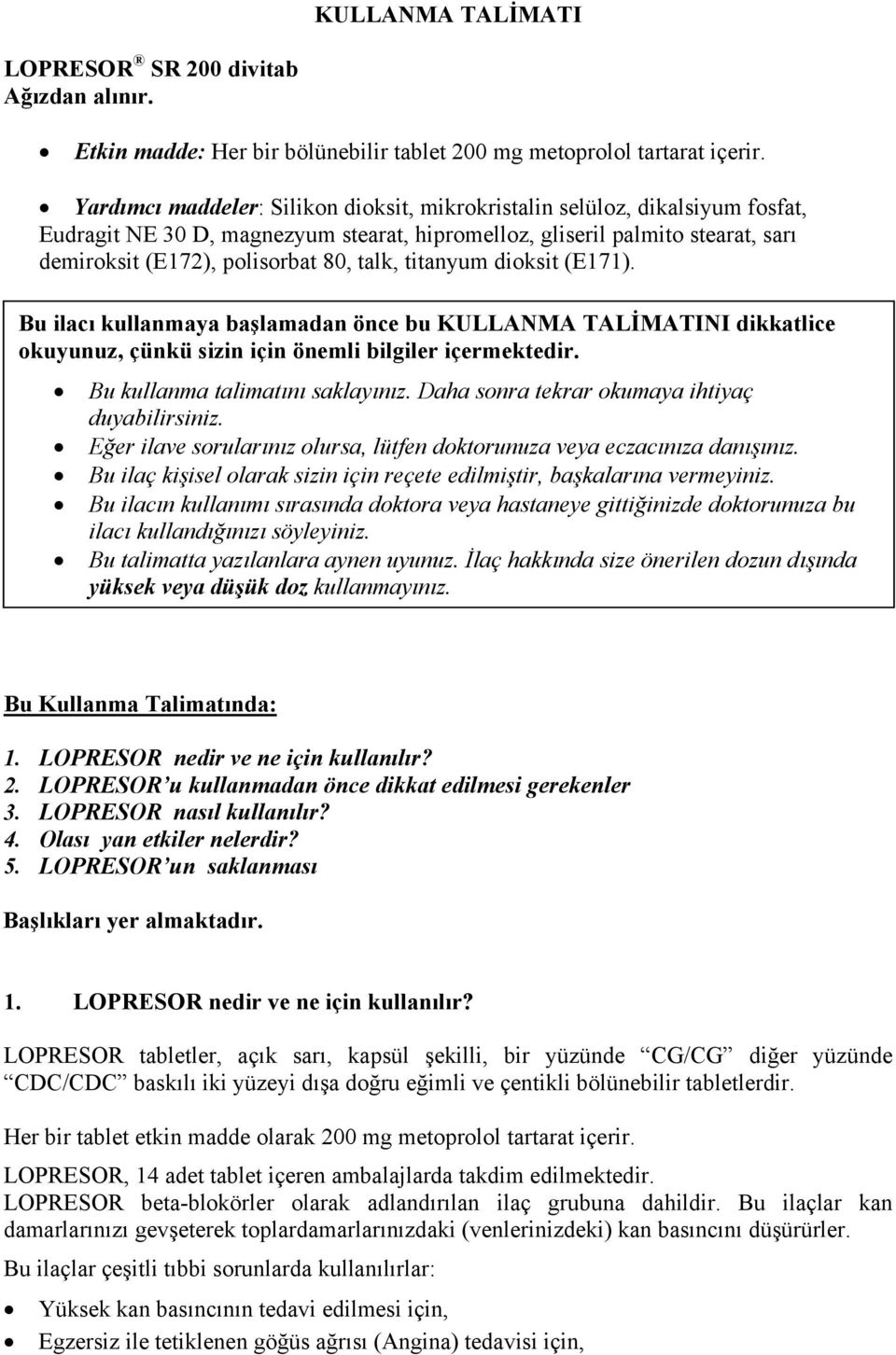 titanyum dioksit (E171). Bu ilacı kullanmaya başlamadan önce bu KULLANMA TALİMATINI dikkatlice okuyunuz, çünkü sizin için önemli bilgiler içermektedir. Bu kullanma talimatını saklayınız.