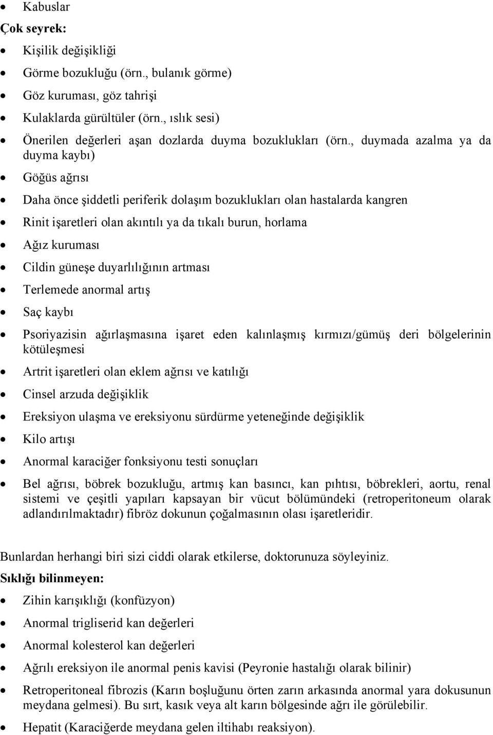 , duymada azalma ya da duyma kaybı) Göğüs ağrısı Daha önce şiddetli periferik dolaşım bozuklukları olan hastalarda kangren Rinit işaretleri olan akıntılı ya da tıkalı burun, horlama Ağız kuruması