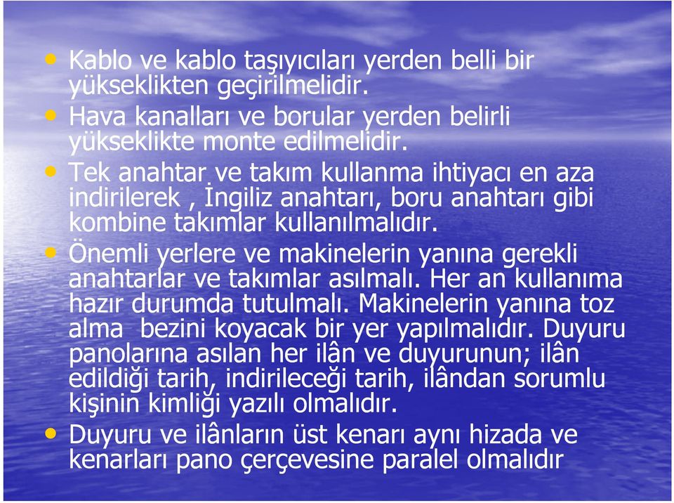 Önemli yerlere ve makinelerin yanına gerekli anahtarlar ve takımlar asılmalı. Her an kullanıma hazır durumda tutulmalı.