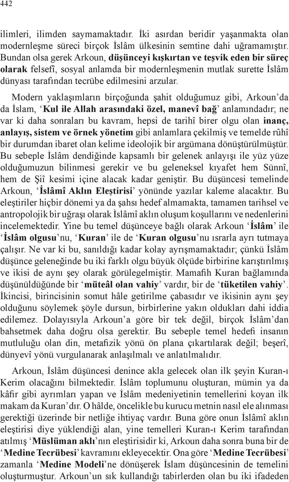 Modern yaklaşımların birçoğunda şahit olduğumuz gibi, Arkoun da da İslam, Kul ile Allah arasındaki özel, manevî bağ anlamındadır; ne var ki daha sonraları bu kavram, hepsi de tarihî birer olgu olan