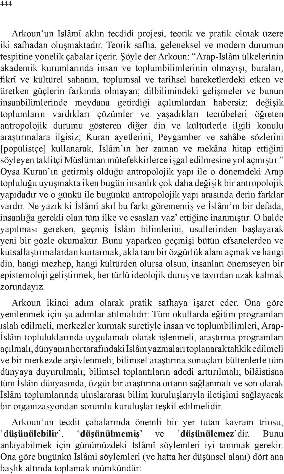 güçlerin farkında olmayan; dilbilimindeki gelişmeler ve bunun insanbilimlerinde meydana getirdiği açılımlardan habersiz; değişik toplumların vardıkları çözümler ve yaşadıkları tecrübeleri öğreten