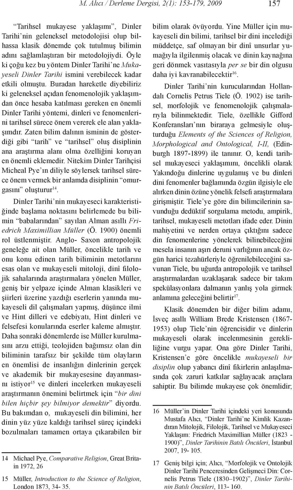 Buradan hareketle diyebiliriz ki geleneksel açıdan fenomenolojik yaklaşımdan önce hesaba katılması gereken en önemli Dinler Tarihi yöntemi, dinleri ve fenomenlerini tarihsel sürece önem vererek ele