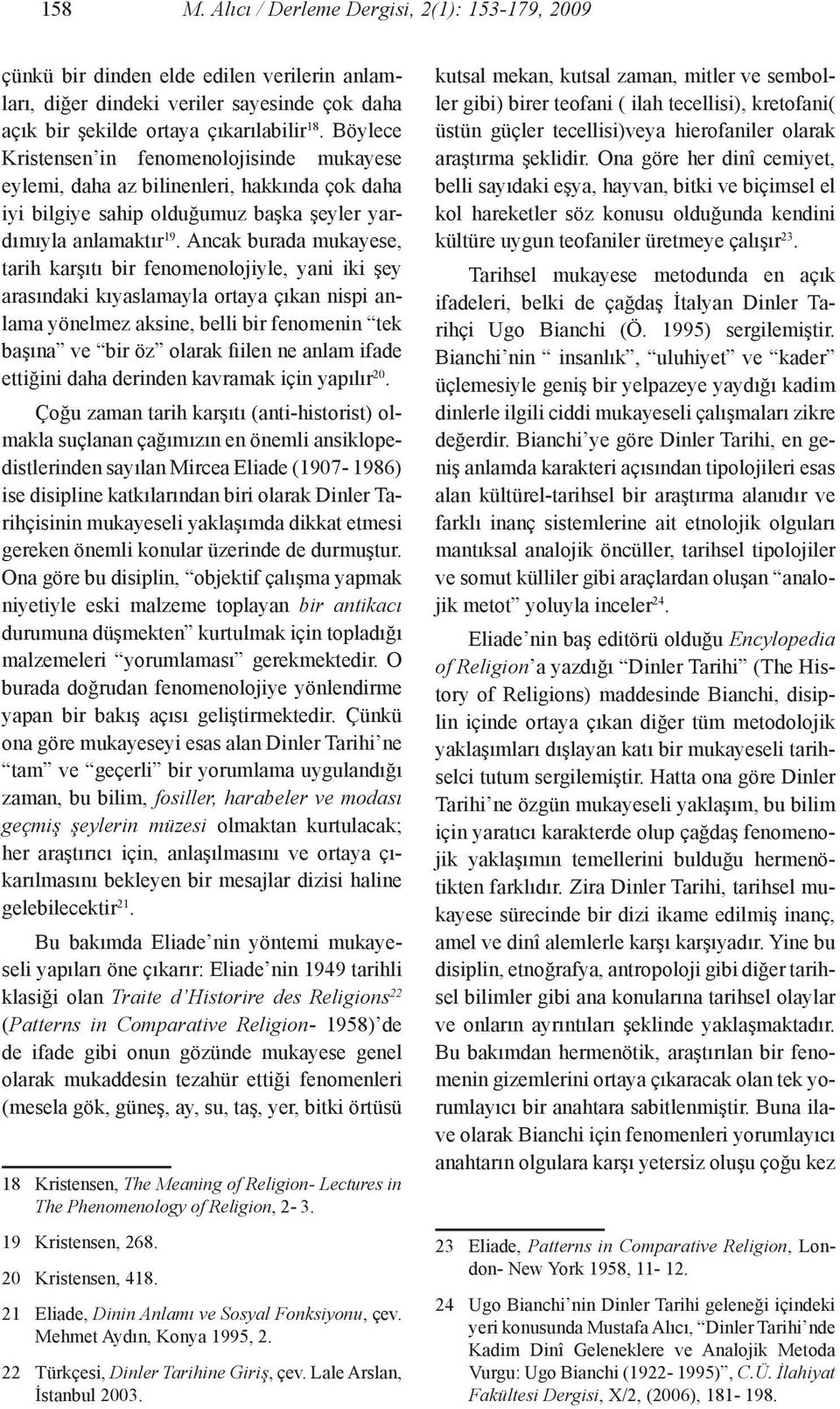 Ancak burada mukayese, tarih karşıtı bir fenomenolojiyle, yani iki şey arasındaki kıyaslamayla ortaya çıkan nispi anlama yönelmez aksine, belli bir fenomenin tek başına ve bir öz olarak fiilen ne