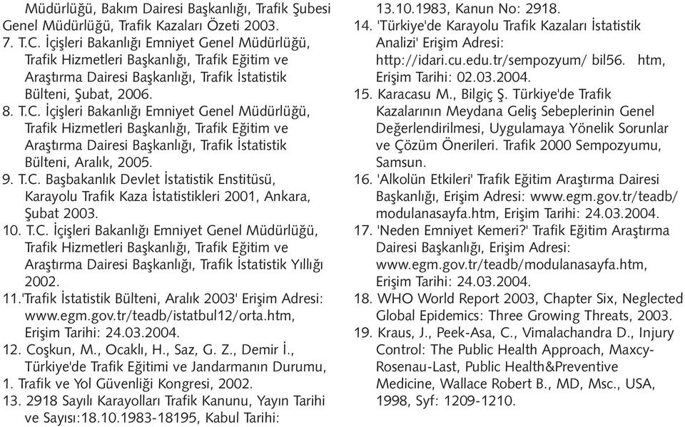 Ýçiþleri Bakanlýðý Emniyet Genel Müdürlüðü, Trafik Hizmetleri Baþkanlýðý, Trafik Eðitim ve Araþtýrma Dairesi Baþkanlýðý, Trafik Ýstatistik Bülteni, Aralýk, 2005. 9. T.C.