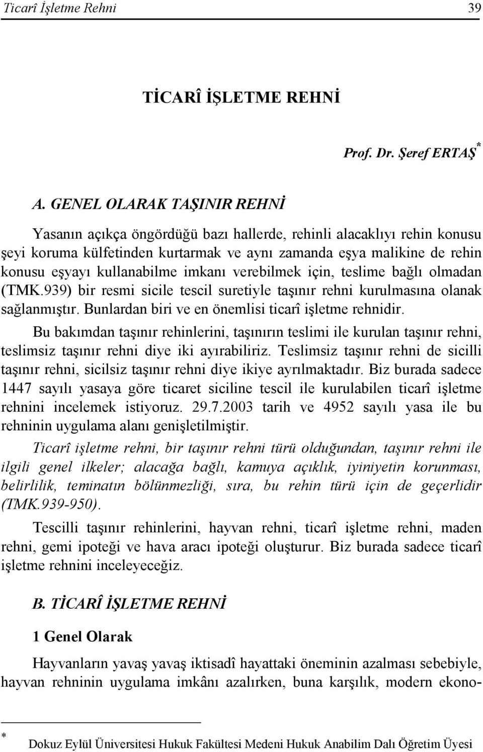 imkanı verebilmek için, teslime bağlı olmadan (TMK.939) bir resmi sicile tescil suretiyle taşınır rehni kurulmasına olanak sağlanmıştır. Bunlardan biri ve en önemlisi ticarî işletme rehnidir.