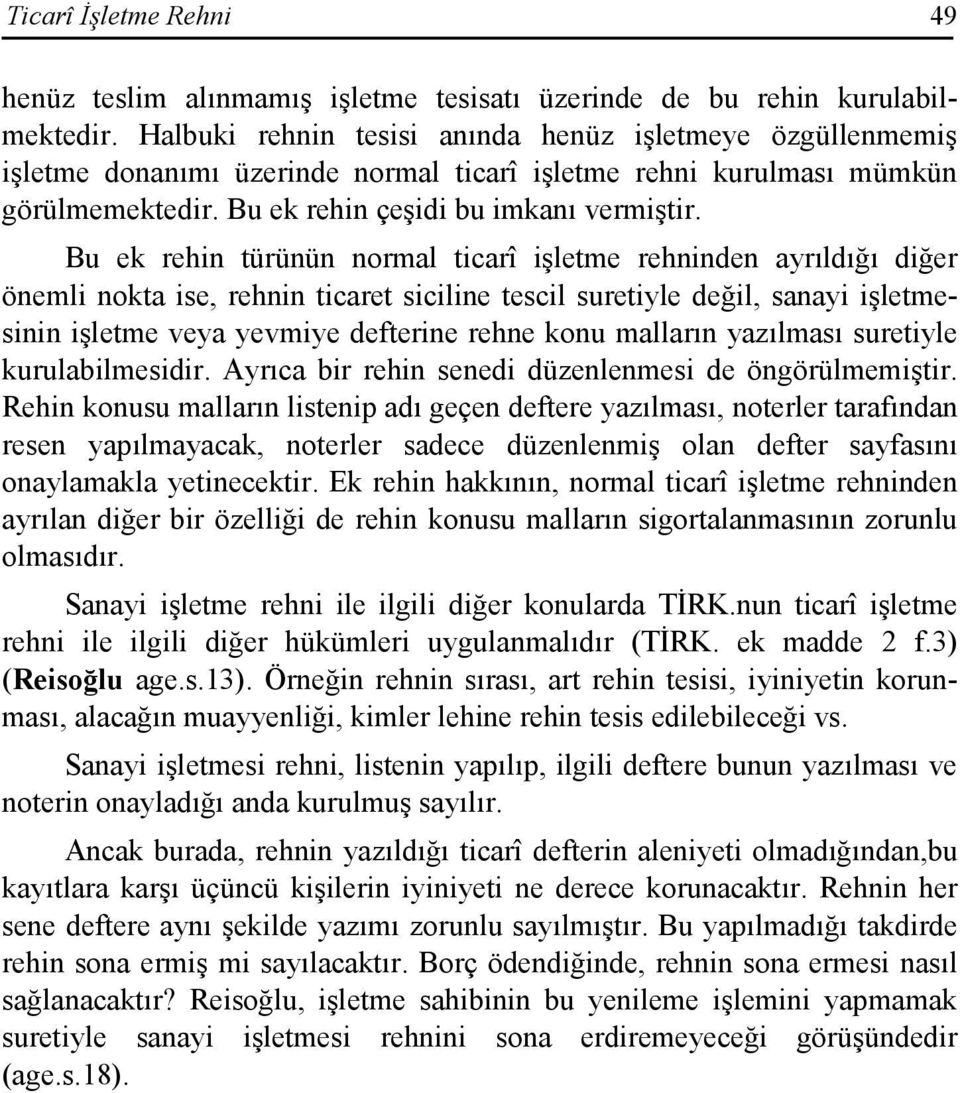 Bu ek rehin türünün normal ticarî işletme rehninden ayrıldığı diğer önemli nokta ise, rehnin ticaret siciline tescil suretiyle değil, sanayi işletmesinin işletme veya yevmiye defterine rehne konu