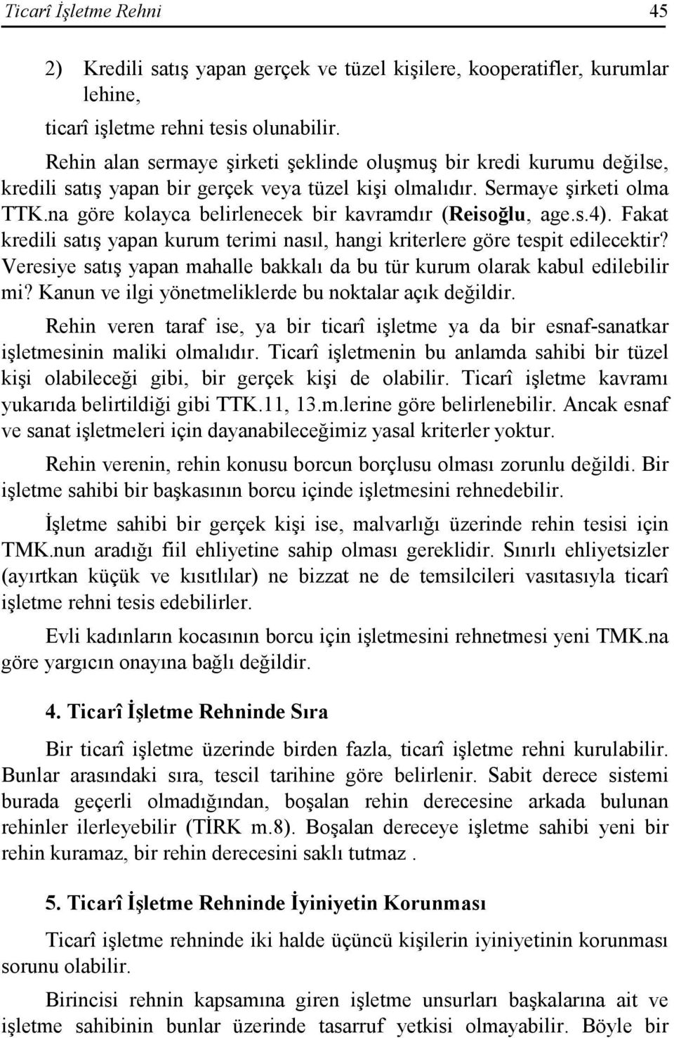 na göre kolayca belirlenecek bir kavramdır (Reisoğlu, age.s.4). Fakat kredili satış yapan kurum terimi nasıl, hangi kriterlere göre tespit edilecektir?