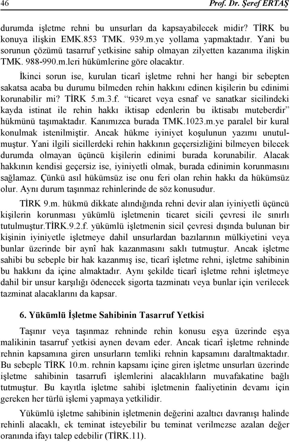 Đkinci sorun ise, kurulan ticarî işletme rehni her hangi bir sebepten sakatsa acaba bu durumu bilmeden rehin hakkını edinen kişilerin bu edinimi korunabilir mi? TĐRK 5.m.3.f.