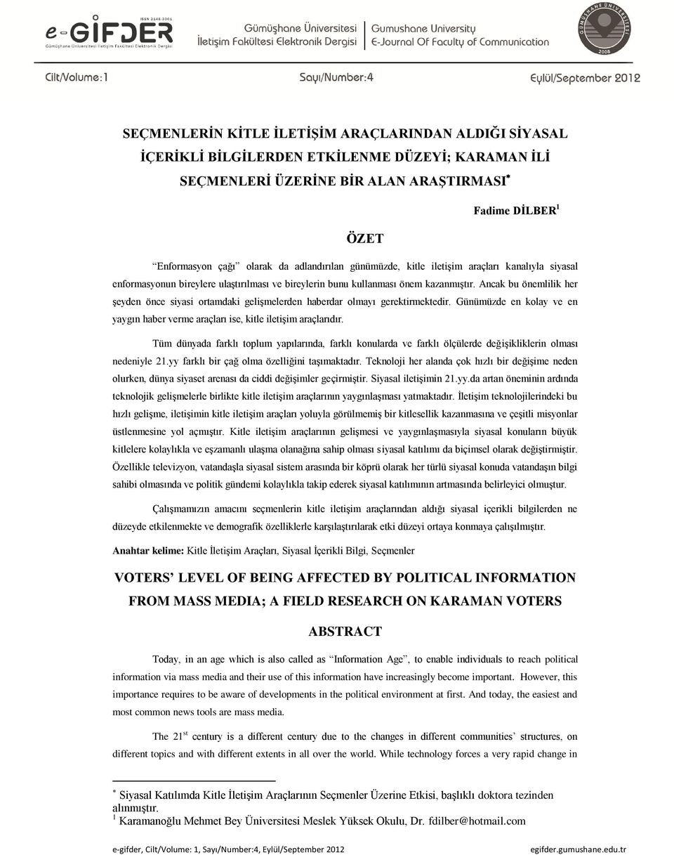 Ancak bu önemlilik her şeyden önce siyasi ortamdaki gelişmelerden haberdar olmayı gerektirmektedir. Günümüzde en kolay ve en yaygın haber verme araçları ise, kitle iletişim araçlarıdır.