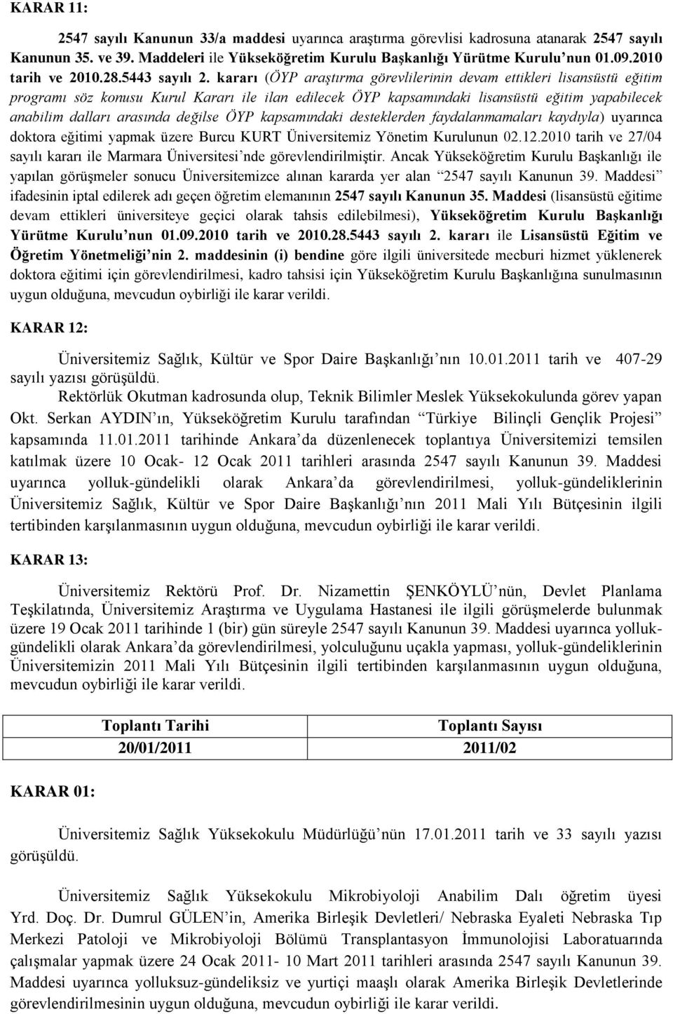 kararı (ÖYP araştırma görevlilerinin devam ettikleri lisansüstü eğitim programı söz konusu Kurul Kararı ile ilan edilecek ÖYP kapsamındaki lisansüstü eğitim yapabilecek anabilim dalları arasında