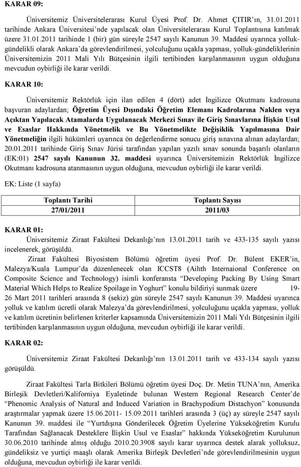 uygun olduğuna KARAR 10: Üniversitemiz Rektörlük için ilan edilen 4 (dört) adet Ġngilizce Okutmanı kadrosuna baģvuran adaylardan; Öğretim Üyesi Dışındaki Öğretim Elemanı Kadrolarına Naklen veya