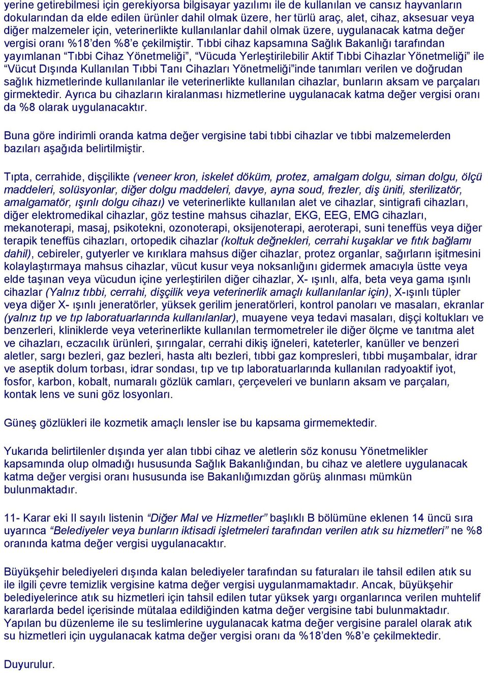 Tıbbi cihaz kapsamına Sağlık Bakanlığı tarafından yayımlanan Tıbbi Cihaz Yönetmeliği, Vücuda Yerleştirilebilir Aktif Tıbbi Cihazlar Yönetmeliği ile Vücut Dışında Kullanılan Tıbbi Tanı Cihazları