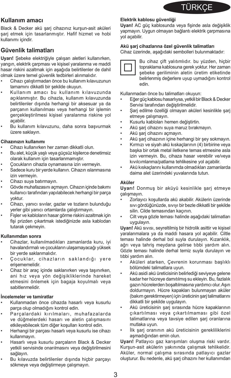 tedbirleri alınmalıdır. Cihazı çalıştırmadan önce bu kullanım kılavuzunun tamamını dikkatli bir şekilde okuyun. Kullanım amacı bu kullanım kılavuzunda açıklanmıştır.