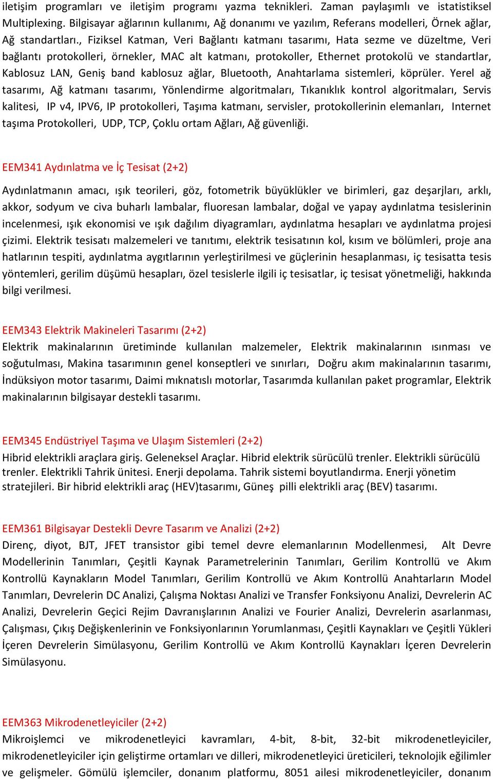 , Fiziksel Katman, Veri Bağlantı katmanı tasarımı, Hata sezme ve düzeltme, Veri bağlantı protokolleri, örnekler, MAC alt katmanı, protokoller, Ethernet protokolü ve standartlar, Kablosuz LAN, Geniş