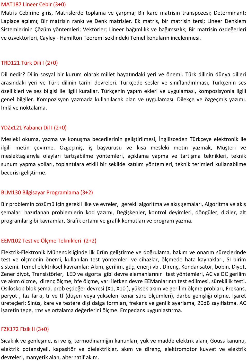 seklindeki Temel konuların incelenmesi. TRD121 Türk Dili I (2+0) Dil nedir? Dilin sosyal bir kurum olarak millet hayatındaki yeri ve önemi.