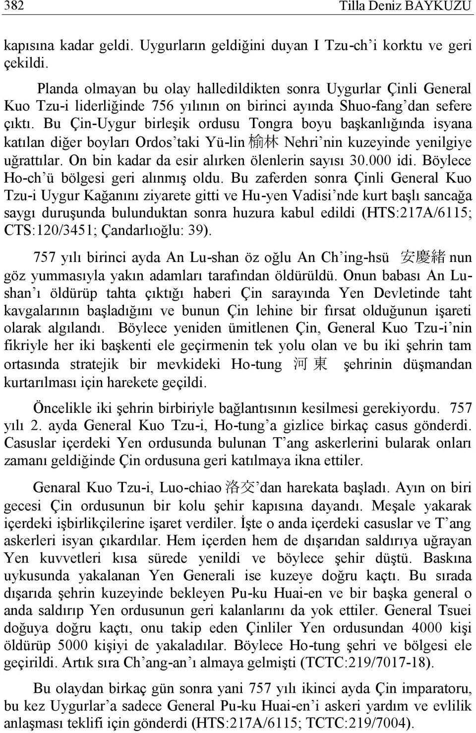 Bu Çin-Uygur birleşik ordusu Tongra boyu başkanlığında isyana katılan diğer boyları Ordos taki Yü-lin 林 Nehri nin kuzeyinde yenilgiye uğrattılar. On bin kadar da esir alırken ölenlerin sayısı 30.