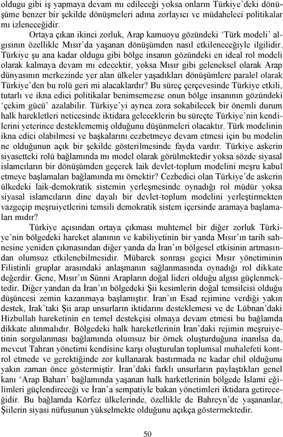 Türkiye Ģu ana kadar oldugu gibi bölge insanın gözündeki en ideal rol modeli olarak kalmaya devam mı edecektir, yoksa Mısır gibi geleneksel olarak Arap dünyasının merkezinde yer alan ülkeler