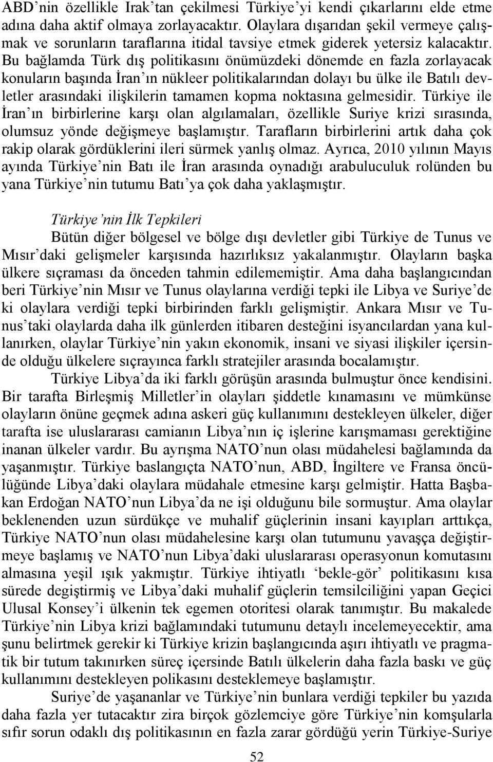 Bu bağlamda Türk dıģ politikasını önümüzdeki dönemde en fazla zorlayacak konuların baģında Ġran ın nükleer politikalarından dolayı bu ülke ile Batılı devletler arasındaki iliģkilerin tamamen kopma